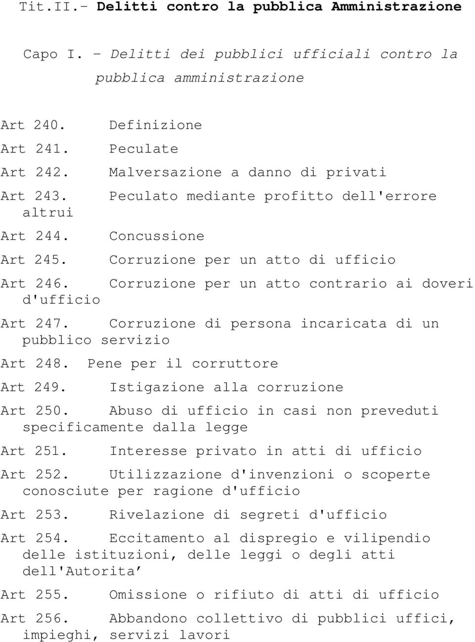 Corruzione per un atto contrario ai doveri d'ufficio Art 247. Corruzione di persona incaricata di un pubblico servizio Art 248. Pene per il corruttore Art 249. Istigazione alla corruzione Art 250.