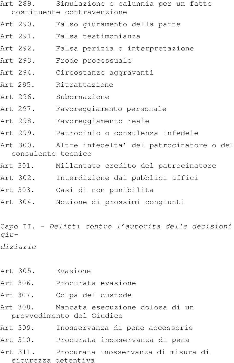 Patrocinio o consulenza infedele Art 300. Altre infedelta del patrocinatore o del consulente tecnico Art 301. Millantato credito del patrocinatore Art 302. Interdizione dai pubblici uffici Art 303.