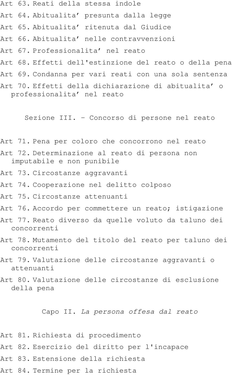 - Concorso di persone nel reato Art 71. Pena per coloro che concorrono nel reato Art 72. Determinazione al reato di persona non imputabile e non punibile Art 73. Circostanze aggravanti Art 74.