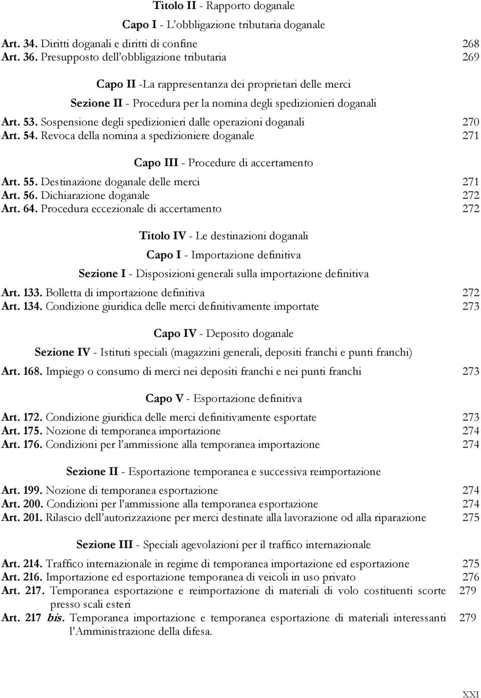 Sospensione degli spedizionieri dalle operazioni doganali 270 Art. 54. Revoca della nomina a spedizioniere doganale 271 Capo III - Procedure di accertamento Art. 55.