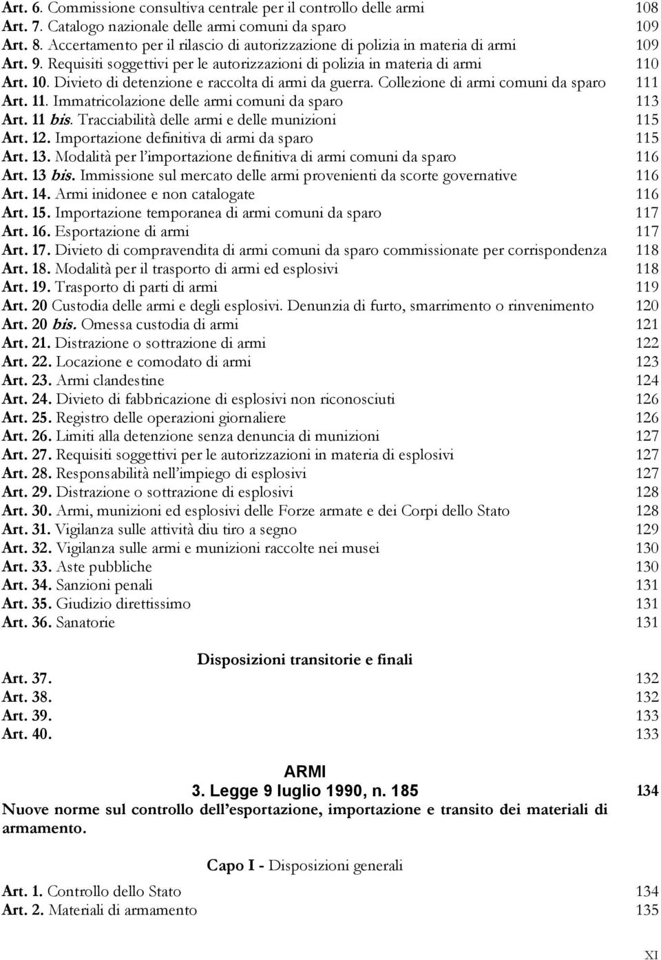 Collezione di armi comuni da sparo 111 Art. 11. Immatricolazione delle armi comuni da sparo 113 Art. 11 bis. Tracciabilità delle armi e delle munizioni 115 Art. 12.