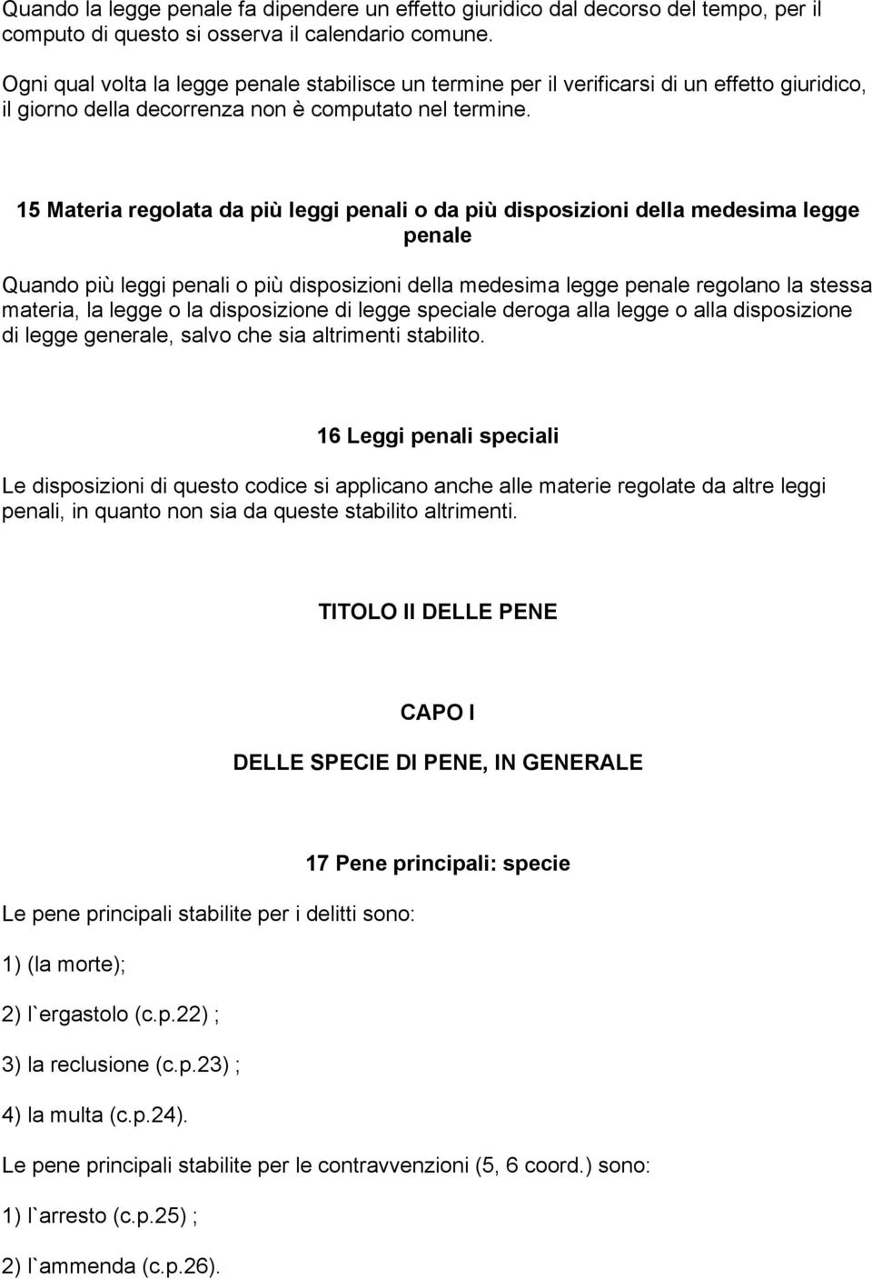 15 Materia regolata da più leggi penali o da più disposizioni della medesima legge penale Quando più leggi penali o più disposizioni della medesima legge penale regolano la stessa materia, la legge o