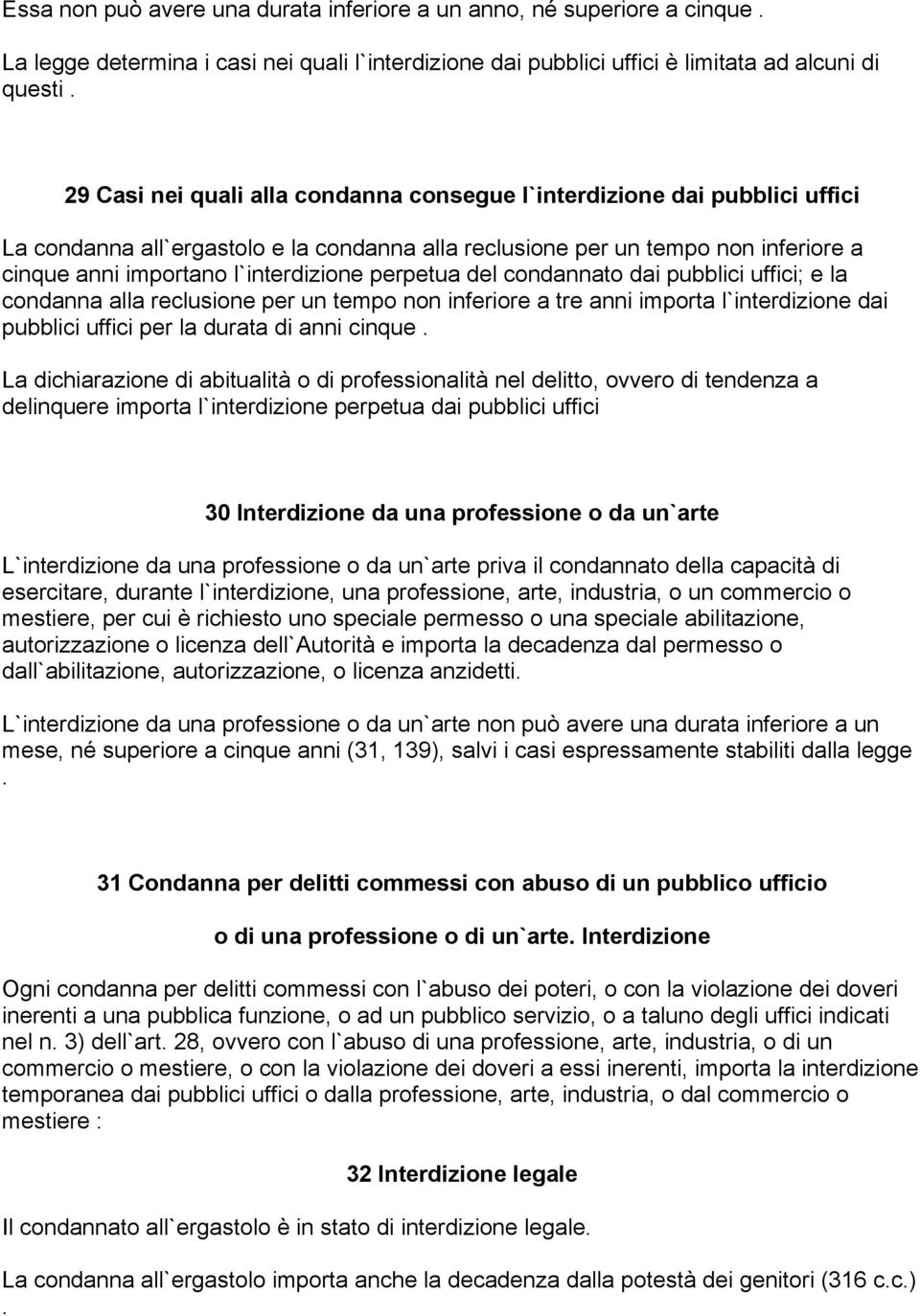 perpetua del condannato dai pubblici uffici; e la condanna alla reclusione per un tempo non inferiore a tre anni importa l`interdizione dai pubblici uffici per la durata di anni cinque.