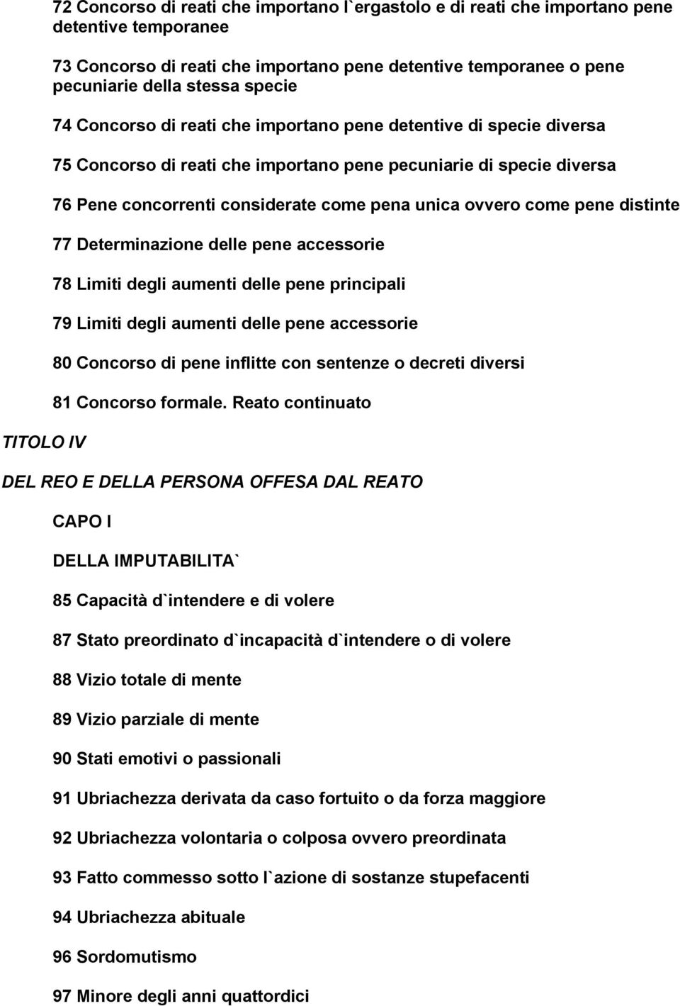 come pene distinte 77 Determinazione delle pene accessorie 78 Limiti degli aumenti delle pene principali 79 Limiti degli aumenti delle pene accessorie 80 Concorso di pene inflitte con sentenze o