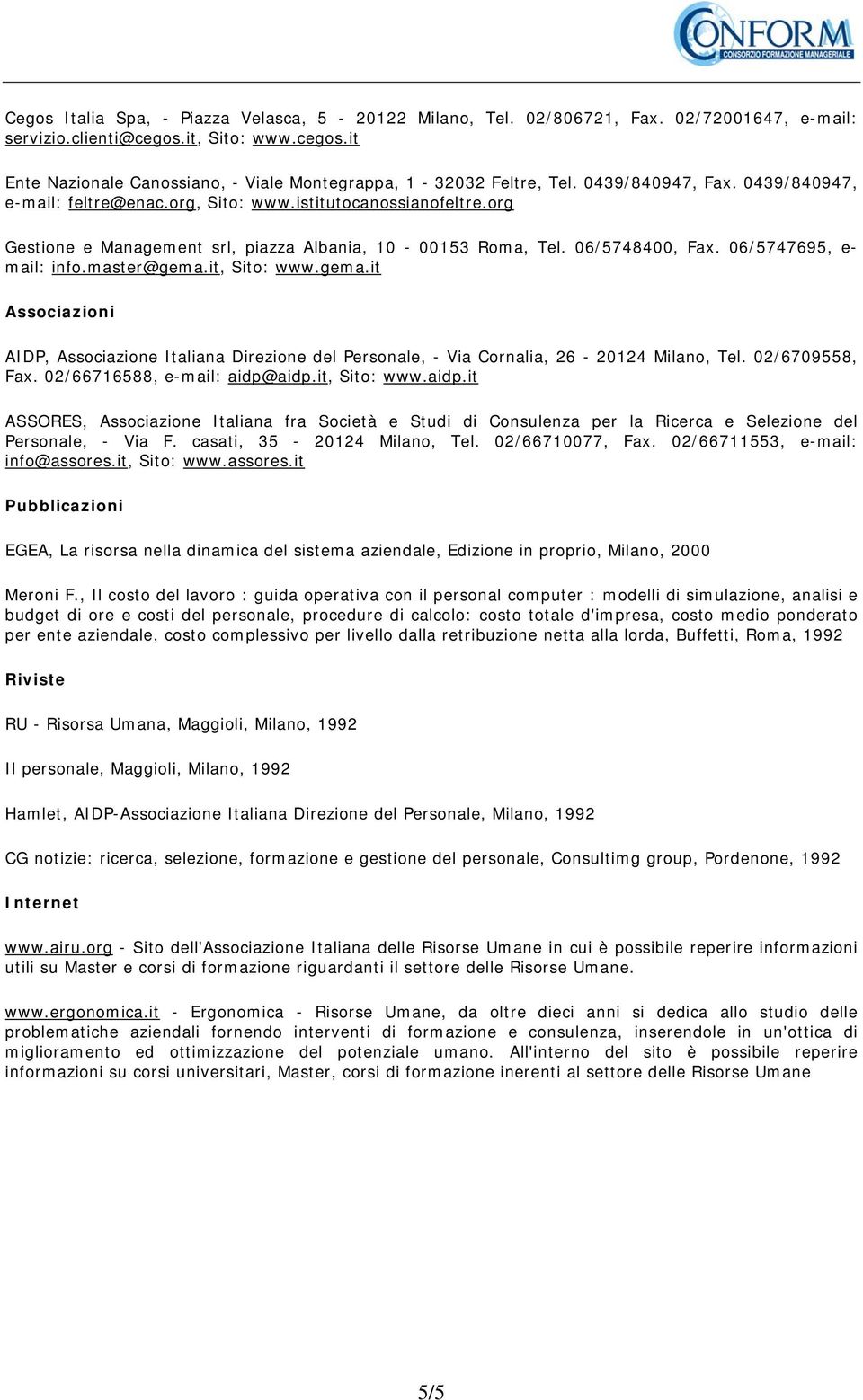 06/5747695, e- mail: info.master@gema.it, Sito: www.gema.it Associazioni AIDP, Associazione Italiana Direzione del Personale, - Via Cornalia, 26-20124 Milano, Tel. 02/6709558, Fax.