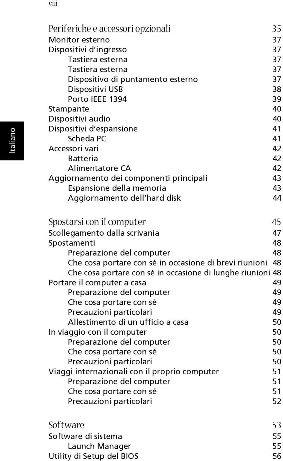 Aggiornamento dell hard disk 44 Spostarsi con il computer 45 Scollegamento dalla scrivania 47 Spostamenti 48 Preparazione del computer 48 Che cosa portare con sé in occasione di brevi riunioni 48 Che