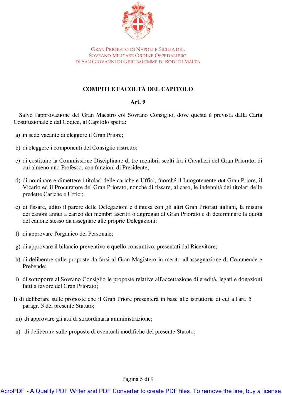 eleggere i componenti del Consiglio ristretto; c) di costituire la Commissione Disciplinare di tre membri, scelti fra i Cavalieri del Gran Priorato, di cui almeno uno Professo, con funzioni di