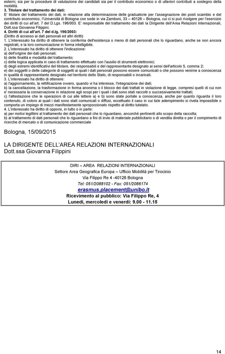 Università di Bologna con sede in via Zamboni, 33 40126 Bologna, cui ci si può rivolgere per l esercizio dei diritti di cui all art. 7 del D.Lgs. 196/003.