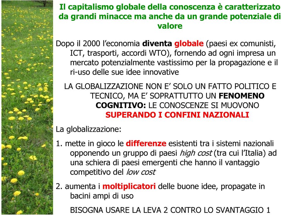 SOPRATTUTTO UN FENOMENO COGNITIVO: LE CONOSCENZE SI MUOVONO SUPERANDO I CONFINI NAZIONALI La globalizzazione: 1.