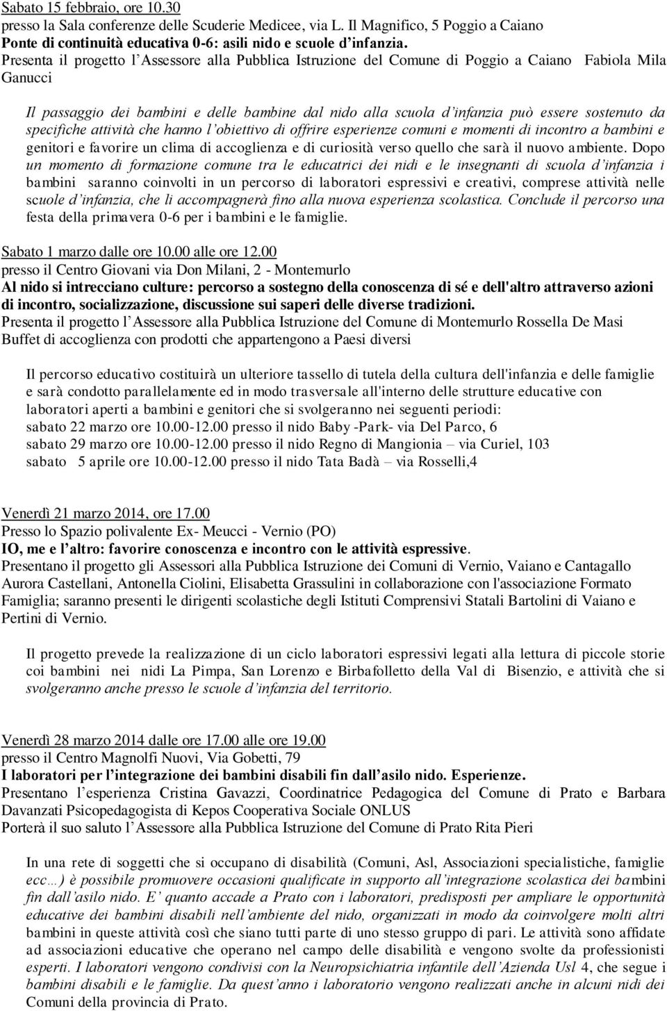 specifiche attività che hanno l obiettivo di offrire esperienze comuni e momenti di incontro a bambini e genitori e favorire un clima di accoglienza e di curiosità verso quello che sarà il nuovo