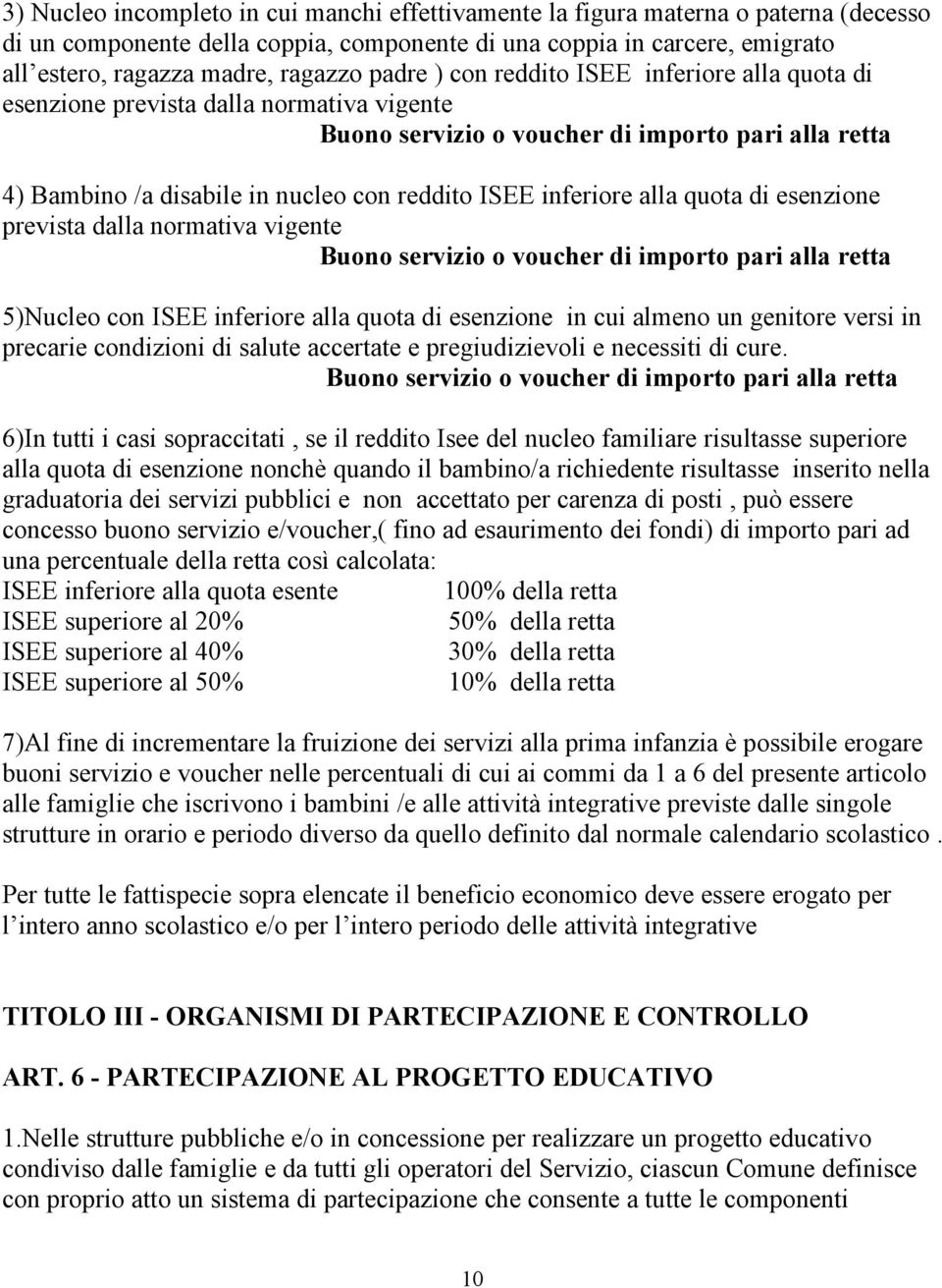 inferiore alla quota di esenzione prevista dalla normativa vigente Buono servizio o voucher di importo pari alla retta 5)Nucleo con ISEE inferiore alla quota di esenzione in cui almeno un genitore