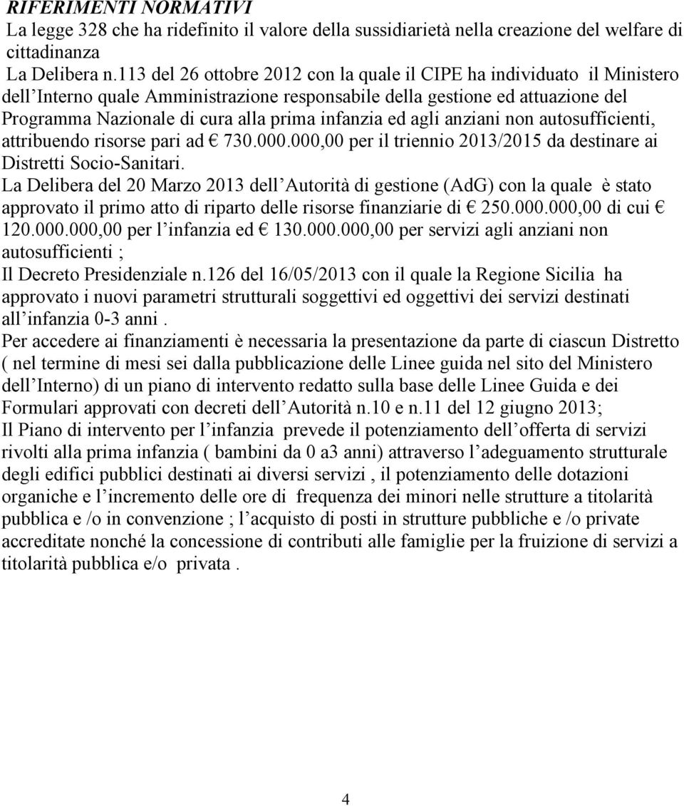 infanzia ed agli anziani non autosufficienti, attribuendo risorse pari ad 730.000.000,00 per il triennio 2013/2015 da destinare ai Distretti Socio-Sanitari.