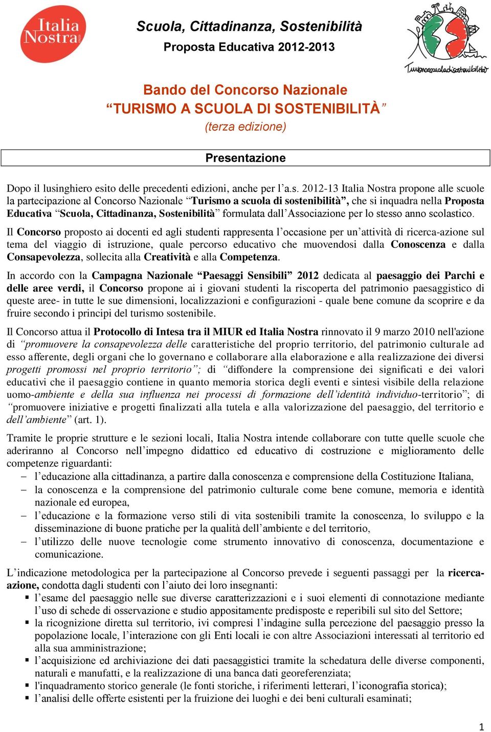 2012-13 Italia Nostra propone alle scuole la partecipazione al Concorso Nazionale Turismo a scuola di sostenibilità, che si inquadra nella Proposta Educativa Scuola, Cittadinanza, Sostenibilità