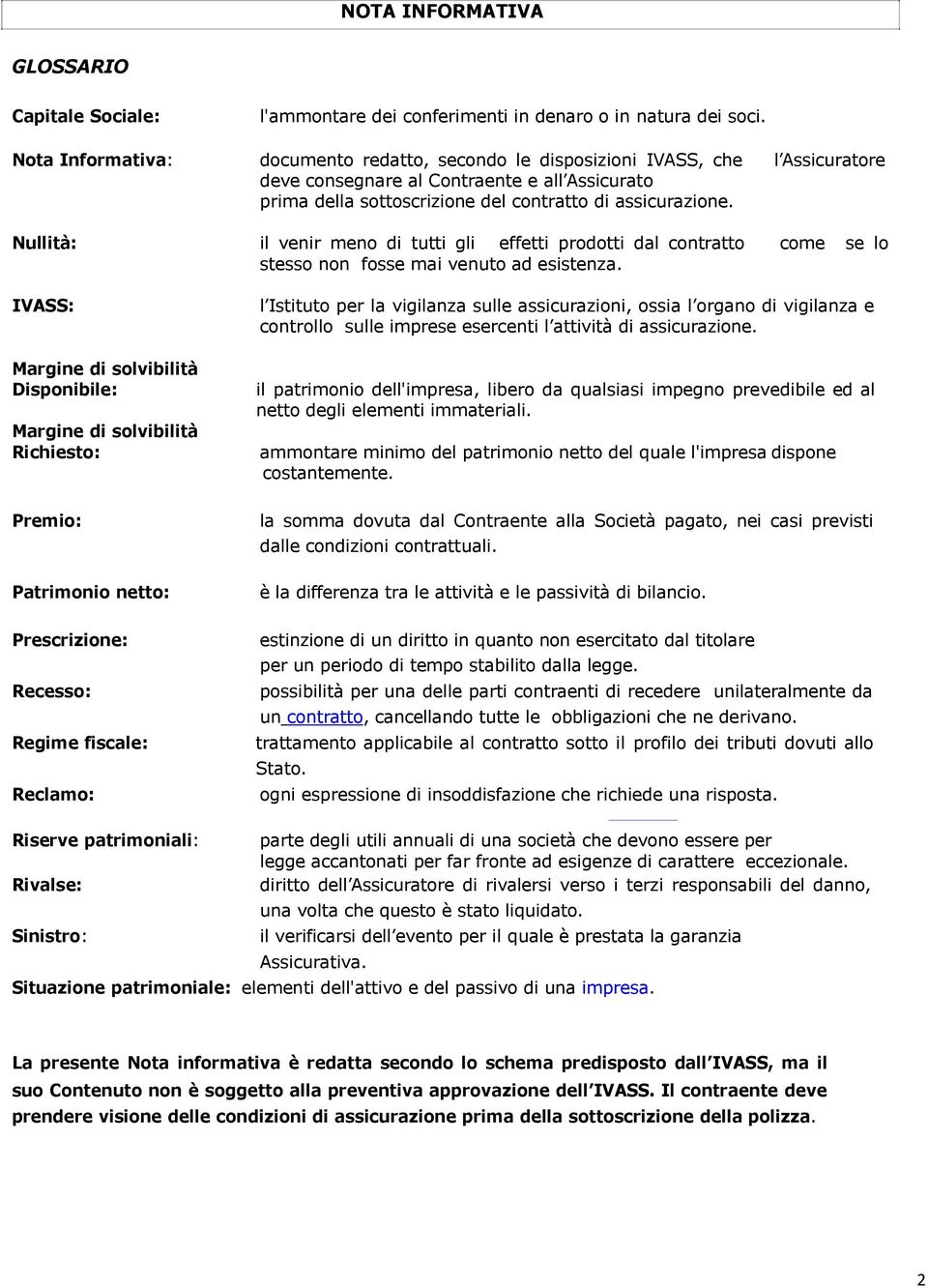 Nullità: il venir meno di tutti gli effetti prodotti dal contratto come se lo stesso non fosse mai venuto ad esistenza.