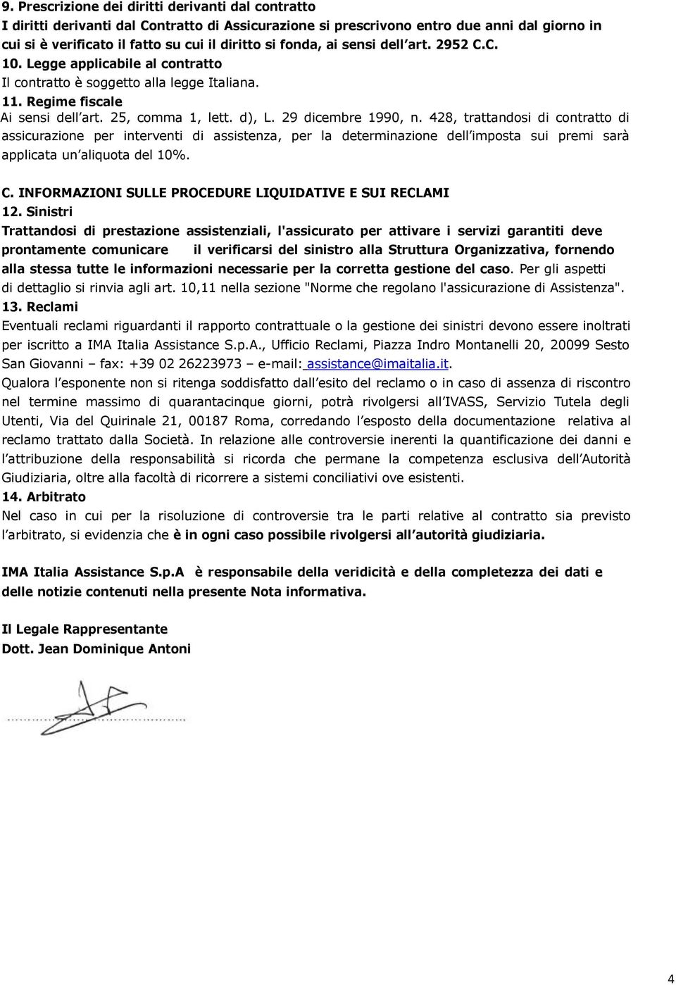 428, trattandosi di contratto di assicurazione per interventi di assistenza, per la determinazione dell imposta sui premi sarà applicata un aliquota del 10%. C.