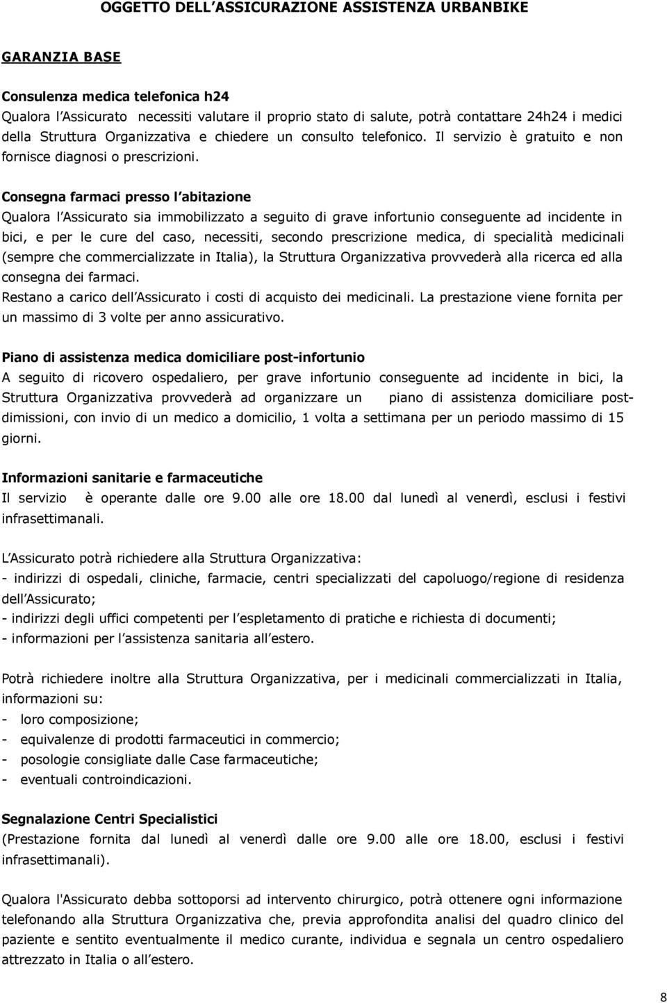 Consegna farmaci presso l abitazione Qualora l Assicurato sia immobilizzato a seguito di grave infortunio conseguente ad incidente in bici, e per le cure del caso, necessiti, secondo prescrizione