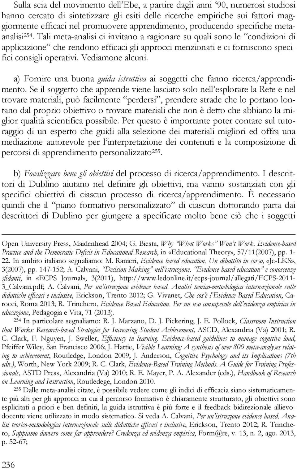 Tali meta-analisi ci invitano a ragionare su quali sono le condizioni di applicazione che rendono efficaci gli approcci menzionati e ci forniscono specifici consigli operativi. Vediamone alcuni.