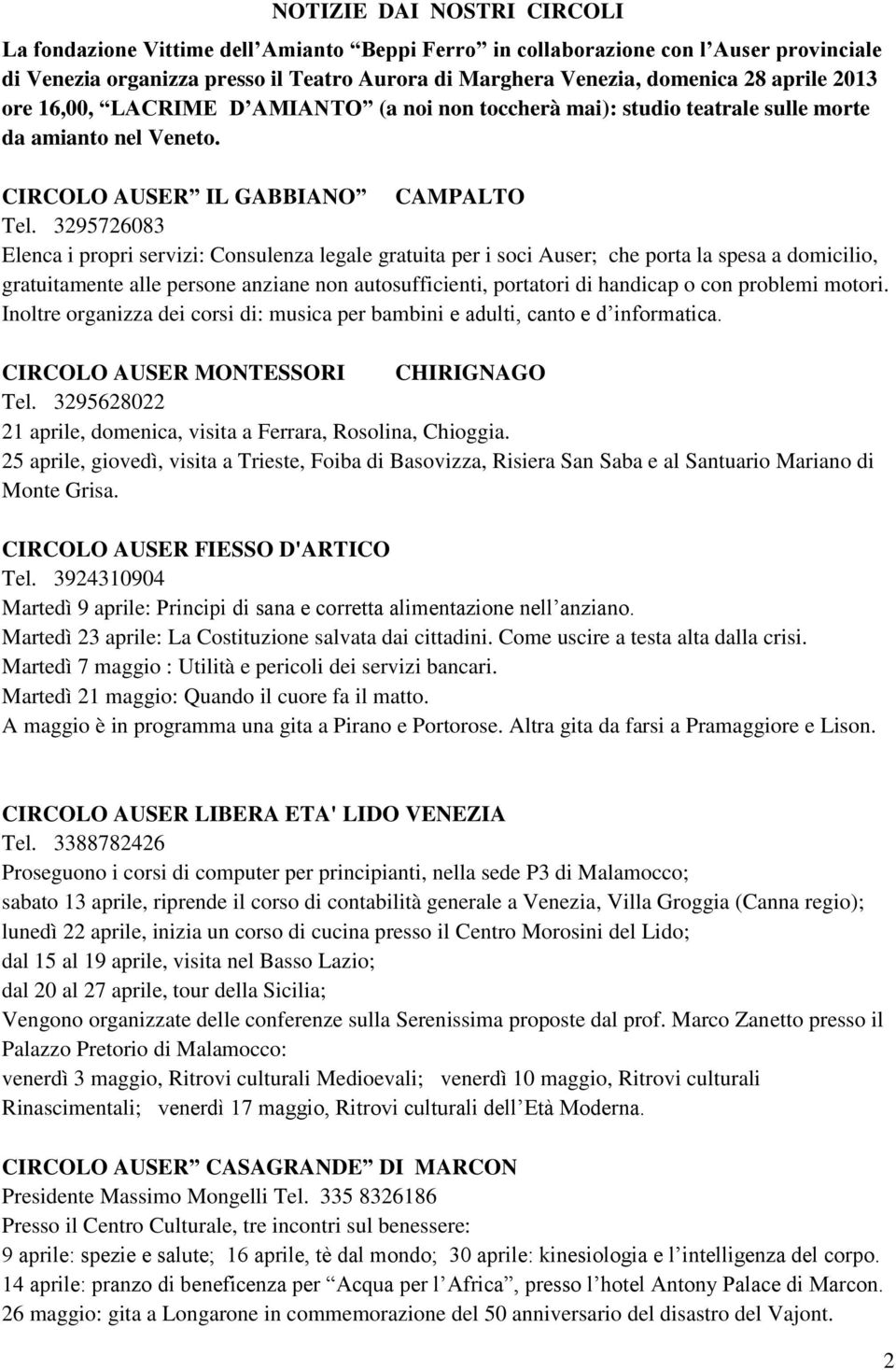 3295726083 Elenca i propri servizi: Consulenza legale gratuita per i soci Auser; che porta la spesa a domicilio, gratuitamente alle persone anziane non autosufficienti, portatori di handicap o con