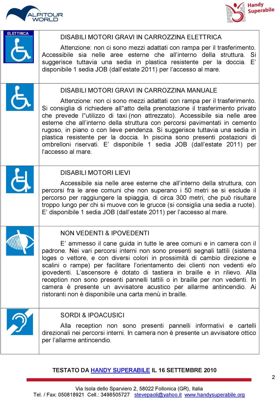 DISABILI MOTORI GRAVI IN CARROZZINA MANUALE Attenzione: non ci sono mezzi adattati con rampa per il trasferimento.