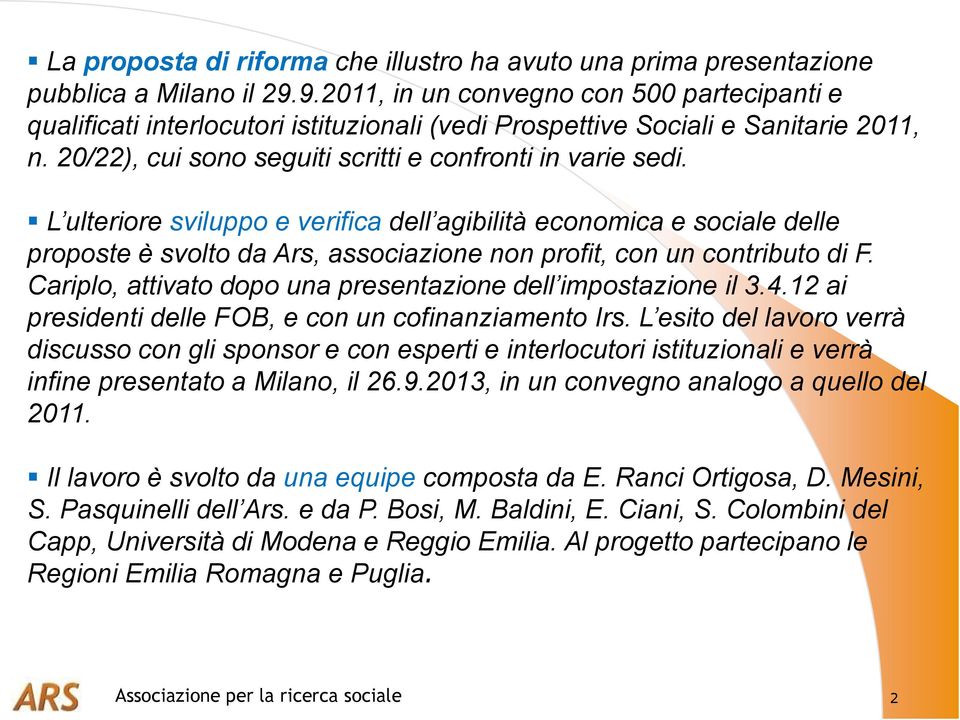 L ulteriore sviluppo e verifica dell agibilità economica e sociale delle proposte è svolto da Ars, associazione non profit, con un contributo di F.