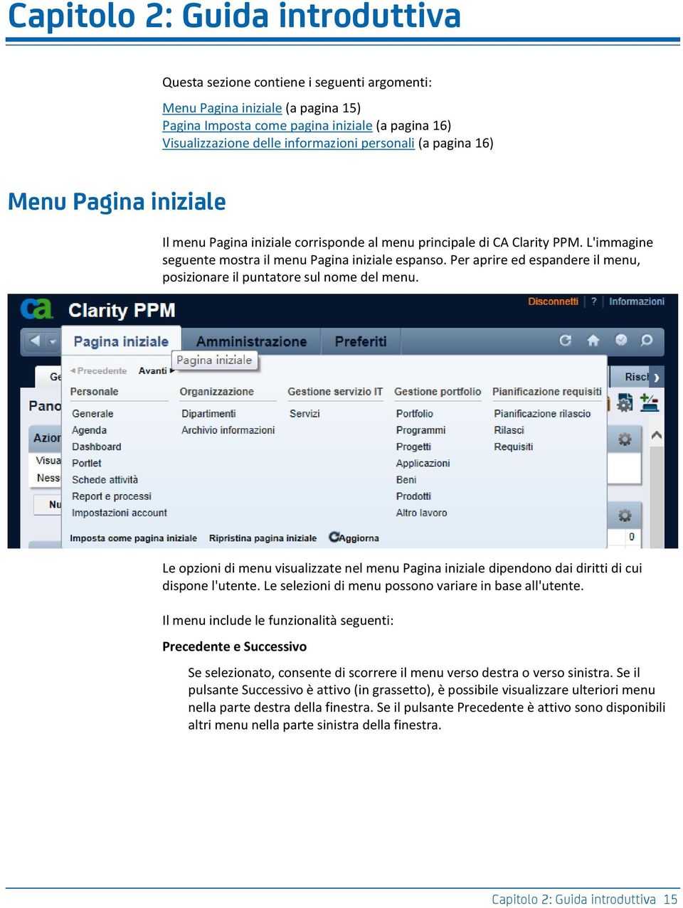 Per aprire ed espandere il menu, posizionare il puntatore sul nome del menu. Le opzioni di menu visualizzate nel menu Pagina iniziale dipendono dai diritti di cui dispone l'utente.