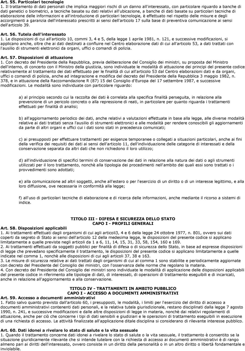 all'ubicazione, a banche di dati basate su particolari tecniche di elaborazione delle informazioni e all'introduzione di particolari tecnologie, è effettuato nel rispetto delle misure e degli