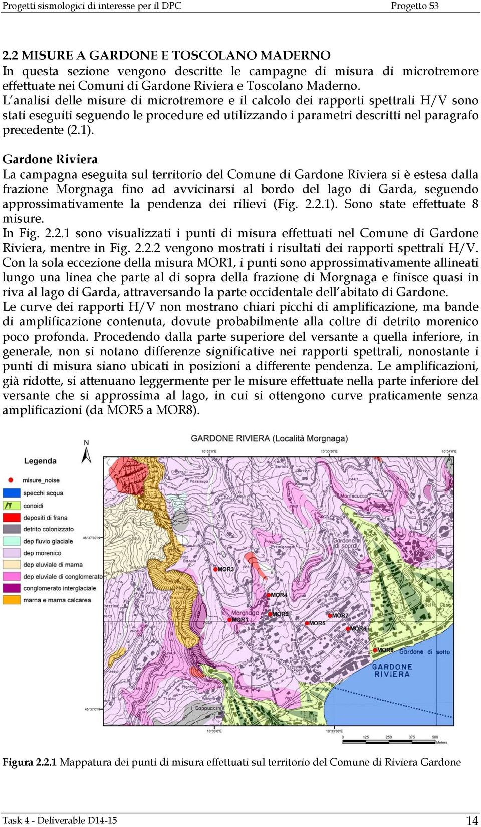 Gardone Riviera La campagna eseguita sul territorio del Comune di Gardone Riviera si è estesa dalla frazione Morgnaga fino ad avvicinarsi al bordo del lago di Garda, seguendo approssimativamente la