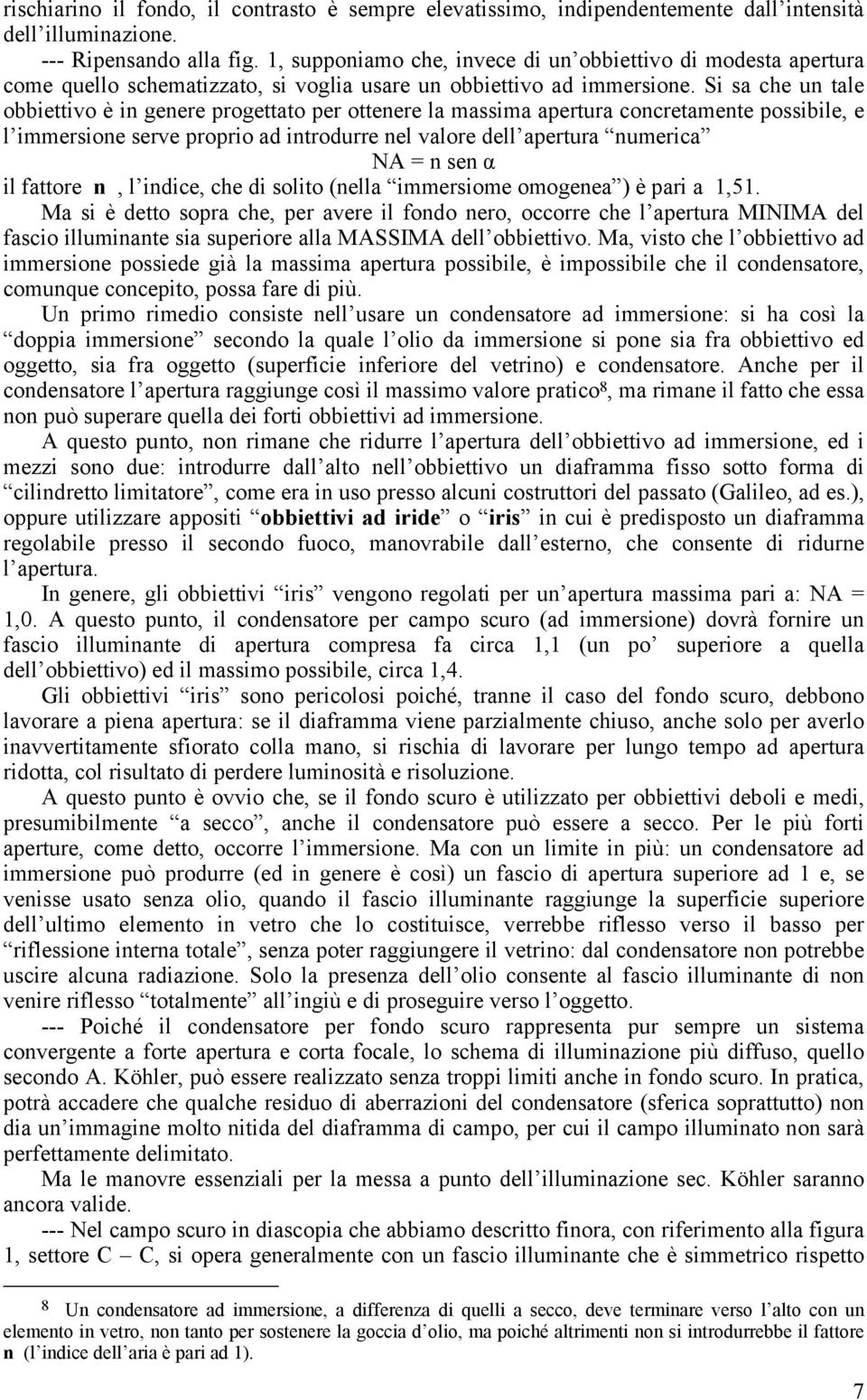 Si sa che un tale obbiettivo è in genere progettato per ottenere la massima apertura concretamente possibile, e l immersione serve proprio ad introdurre nel valore dell apertura numerica NA = n sen α