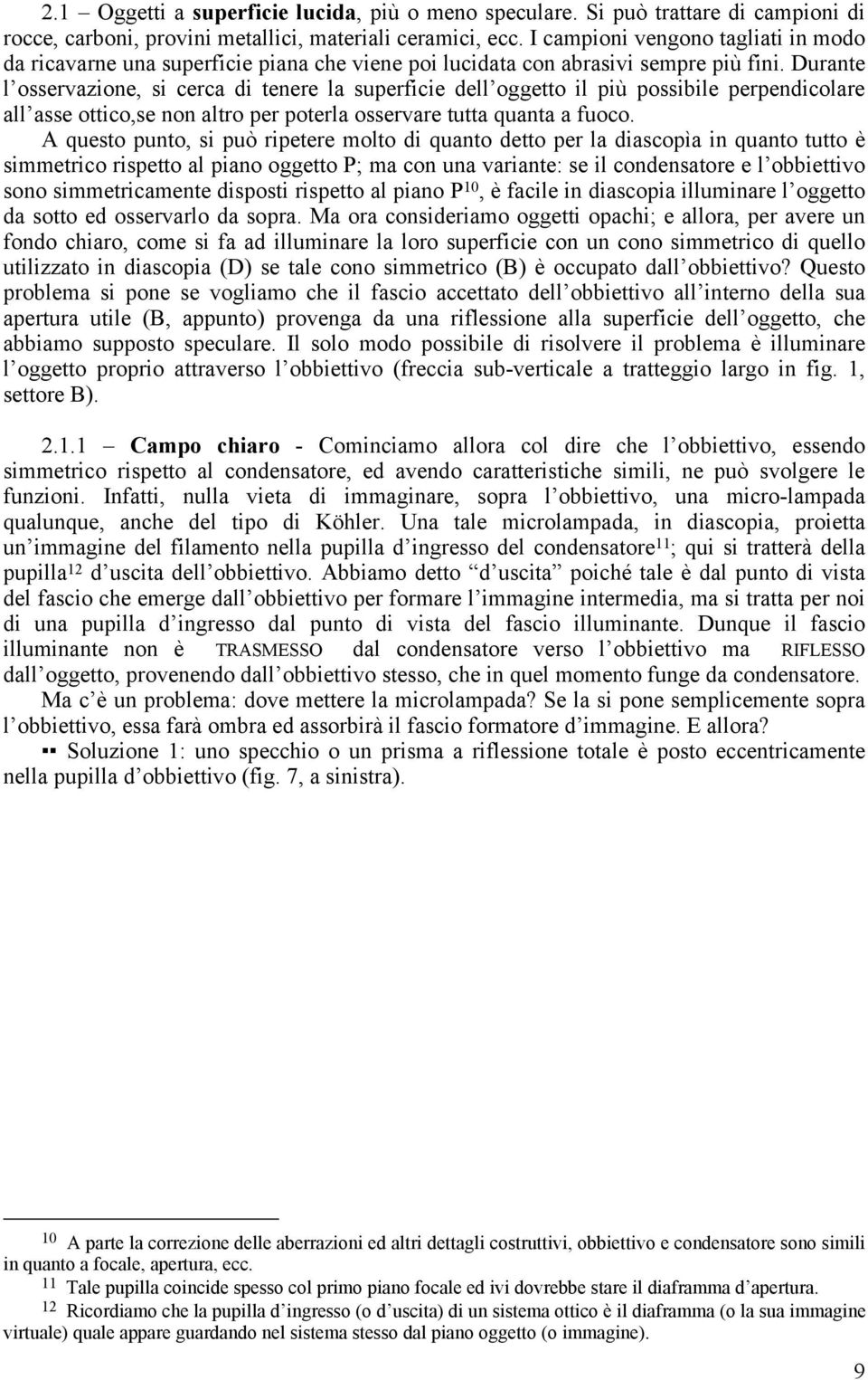 Durante l osservazione, si cerca di tenere la superficie dell oggetto il più possibile perpendicolare all asse ottico,se non altro per poterla osservare tutta quanta a fuoco.