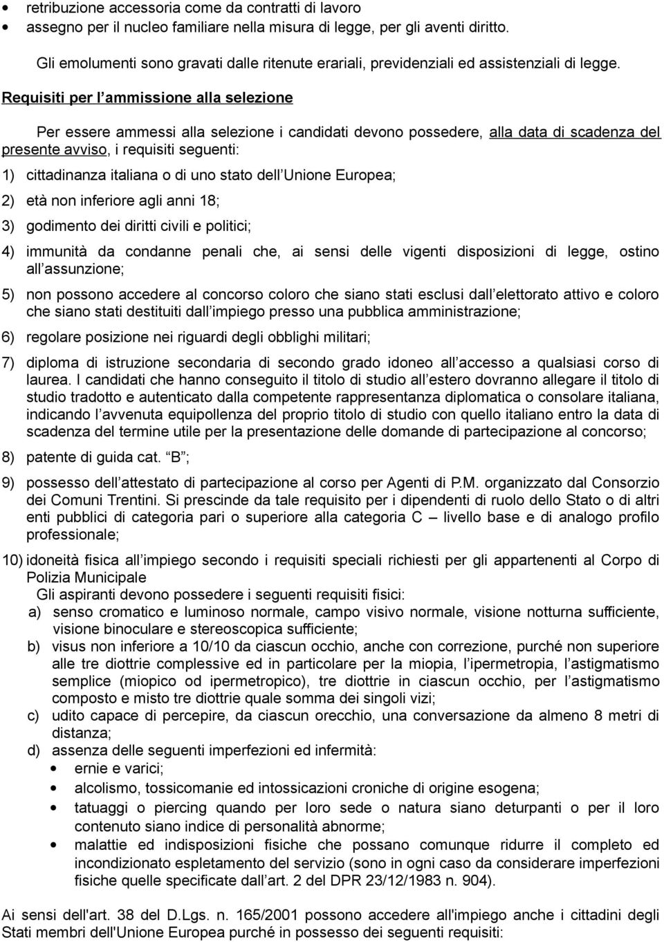 Requisiti per l ammissione alla selezione Per essere ammessi alla selezione i candidati devono possedere, alla data di scadenza del presente avviso, i requisiti seguenti: 1) cittadinanza italiana o