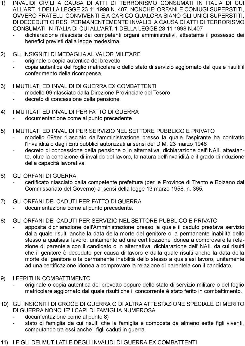 IN ITALIA DI CUI ALL'ART. 1 DELLA LEGGE 23 11 1998 N.407 - dichiarazione rilasciata dai competenti organi amministrativi, attestante il possesso dei benefici previsti dalla legge medesima.