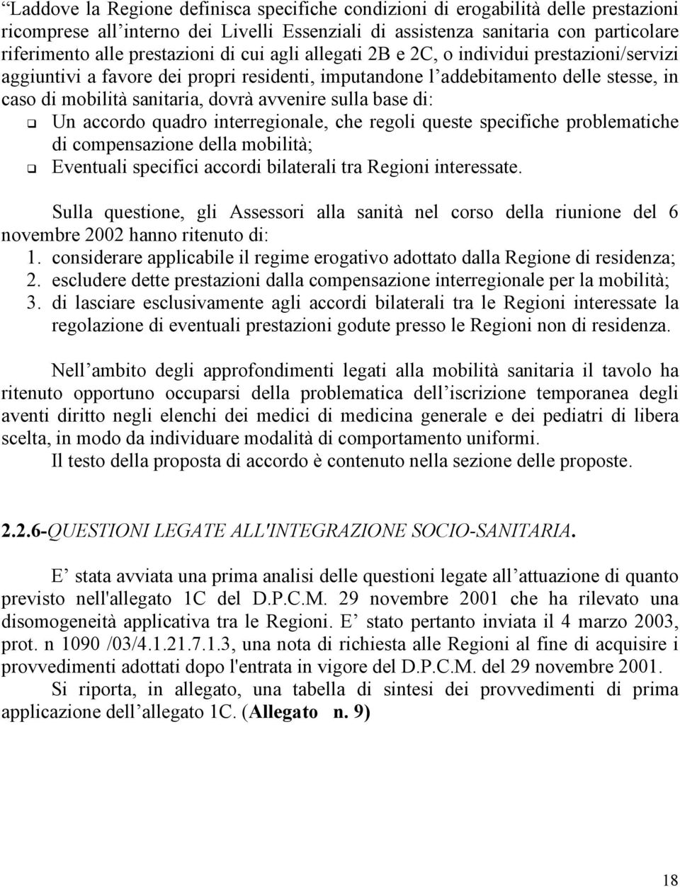 base di: ❹ Un accordo quadro interregionale, che regoli queste specifiche problematiche di compensazione della mobilità; ❹ Eventuali specifici accordi bilaterali tra Regioni interessate.