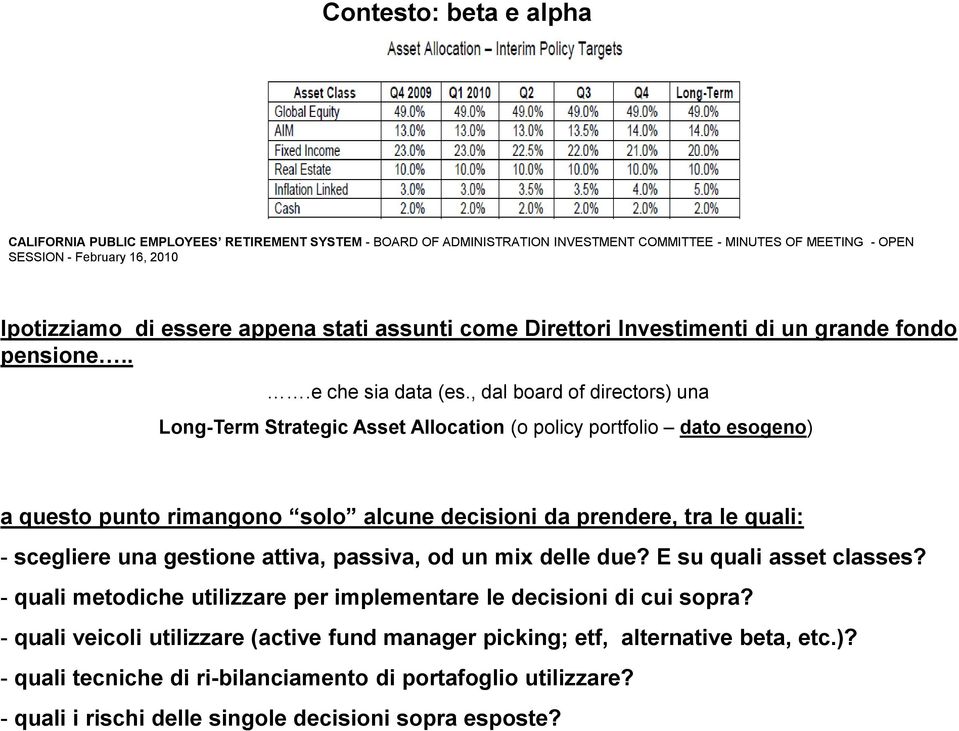 , dal board of directors) una Long-Term Strategic Asset Allocation (o policy portfolio dato esogeno) a questo punto rimangono solo alcune decisioni da prendere, tra le quali: - scegliere una gestione