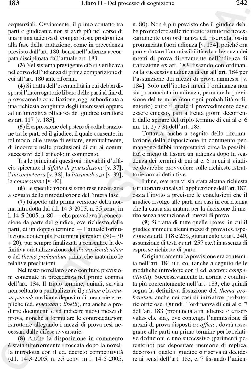 180, bensì nell udienza accorpata disciplinata dall attuale art. 183. (3) Nel sistema previgente ciò si verificava nel corso dell udienza di prima comparizione di cui all art. 180 ante riforma.