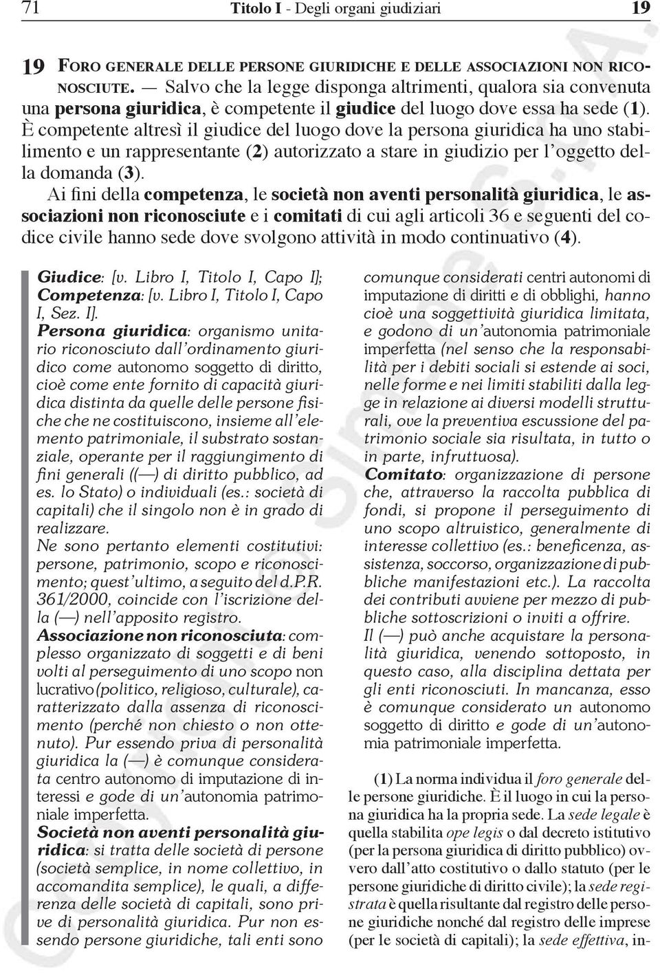 È competente altresì il giudice del luogo dove la persona giuridica ha uno stabilimento e un rappresentante (2) autorizzato a stare in giudizio per l oggetto della domanda (3).