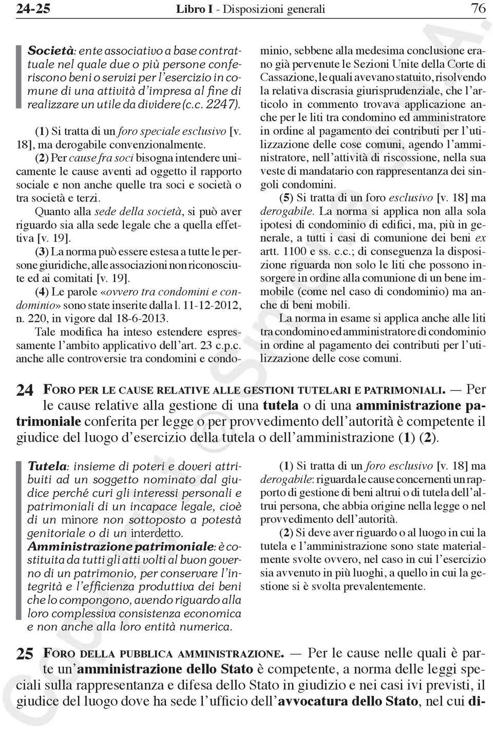 (2) Per cause fra soci bisogna intendere unicamente le cause aventi ad oggetto il rapporto sociale e non anche quelle tra soci e società o tra società e terzi.