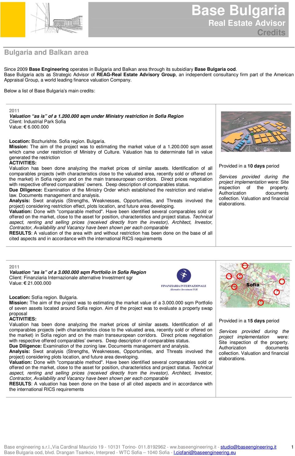 Below a list of Base Bulgaria s main credits: 2011 Valuation as is of a 1.200.000 sqm under Ministry restriction in Sofia Region Client: Industrial Park Sofia Value: 6.000.000 Location: Bozhurishte.