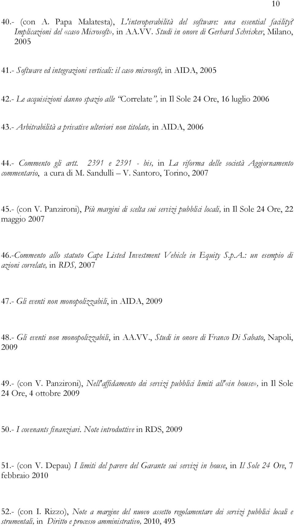 - Arbitrabilità a privative ulteriori non titolate, in AIDA, 2006 44.- Commento gli artt. 2391 e 2391 - bis, in La riforma delle società Aggiornamento commentario, a cura di M. Sandulli V.