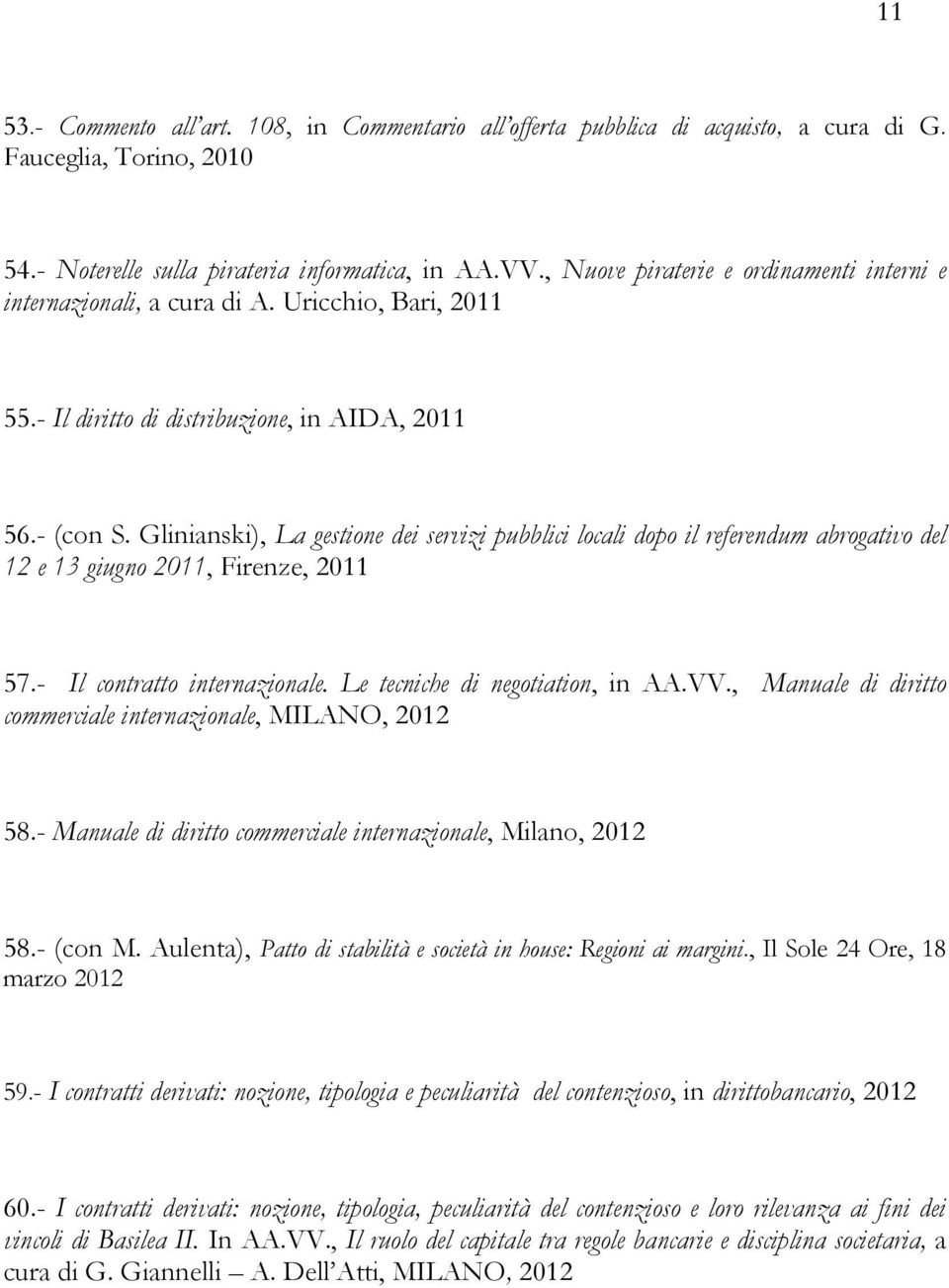 Glinianski), La gestione dei servizi pubblici locali dopo il referendum abrogativo del 12 e 13 giugno 2011, Firenze, 2011 57.- Il contratto internazionale. Le tecniche di negotiation, in AA.VV.