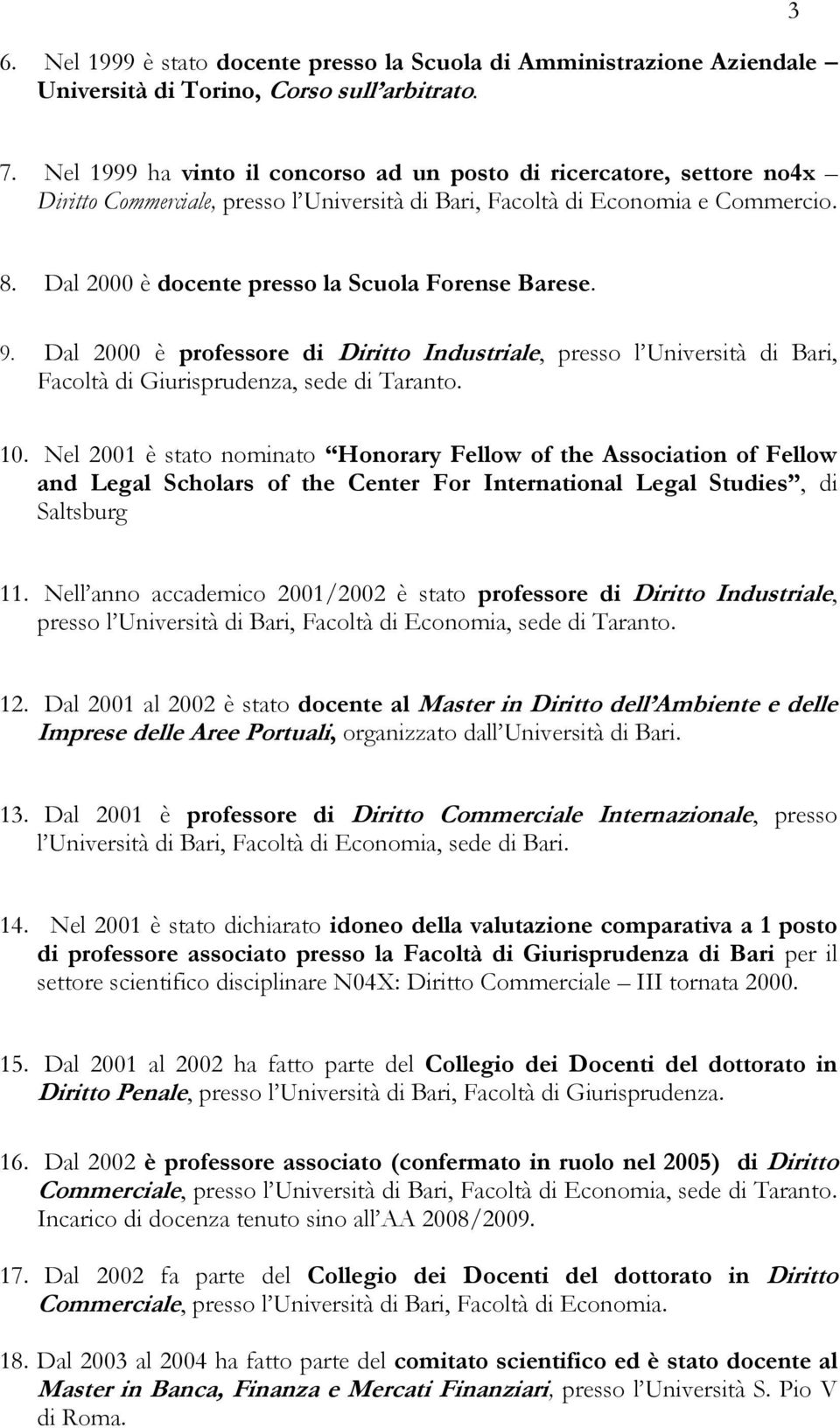 Dal 2000 è docente presso la Scuola Forense Barese. 9. Dal 2000 è professore di Diritto Industriale, presso l Università di Bari, Facoltà di Giurisprudenza, sede di Taranto. 10.