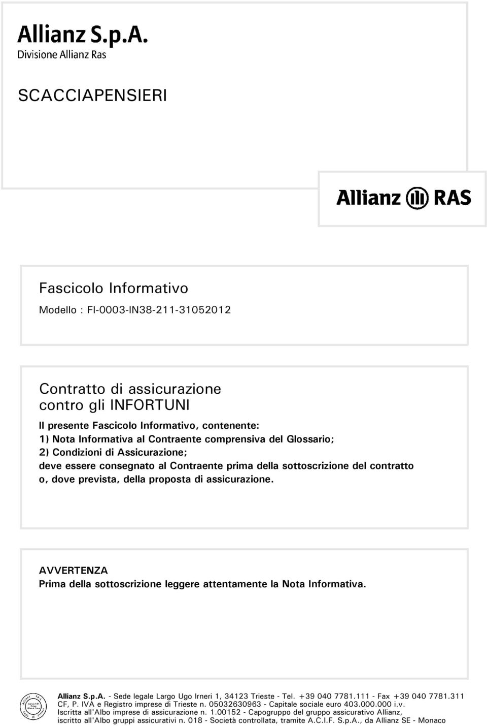 AVVERTENZA Prima della sottoscrizione leggere attentamente la Nota Informativa. Allianz S.p.A. - Sede legale Largo Ugo Irneri 1, 34123 Trieste - Tel. +39 040 7781.111 - Fax +39 040 7781.311 CF, P.