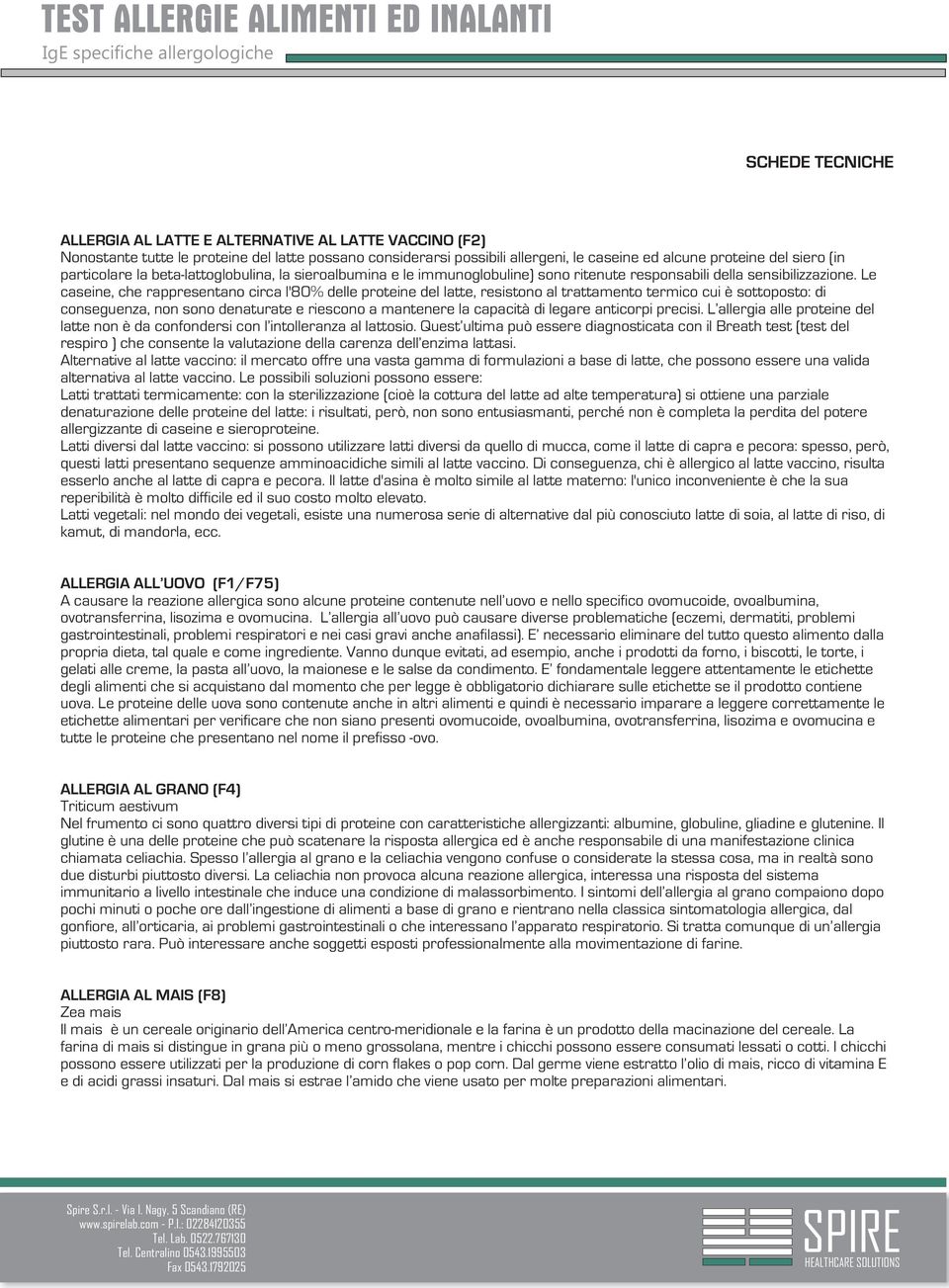 Le caseine, che rappresentano circa l'80% delle proteine del latte, resistono al trattamento termico cui è sottoposto: di conseguenza, non sono denaturate e riescono a mantenere la capacità di legare