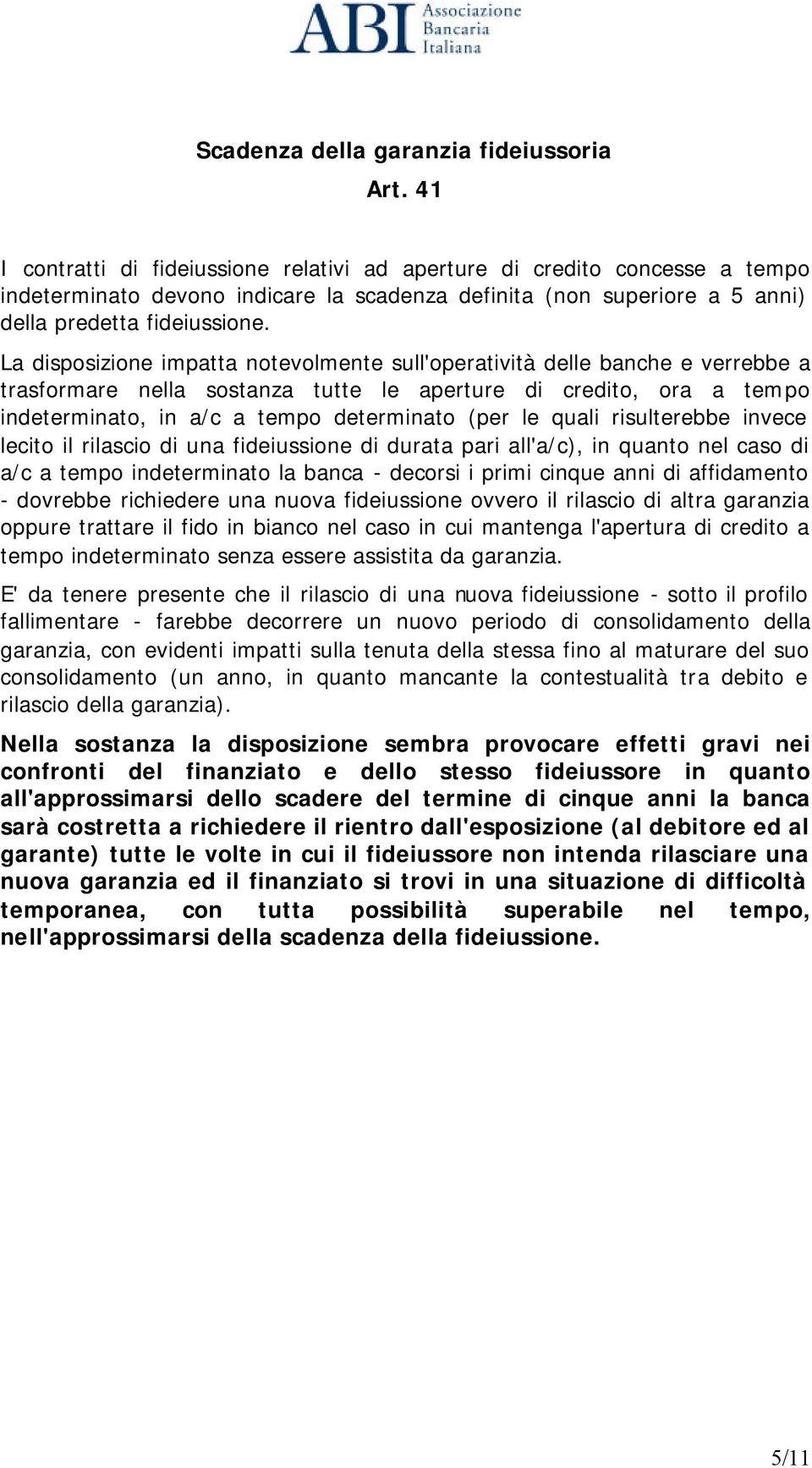 La disposizione impatta notevolmente sull'operatività delle banche e verrebbe a trasformare nella sostanza tutte le aperture di credito, ora a tempo indeterminato, in a/c a tempo determinato (per le