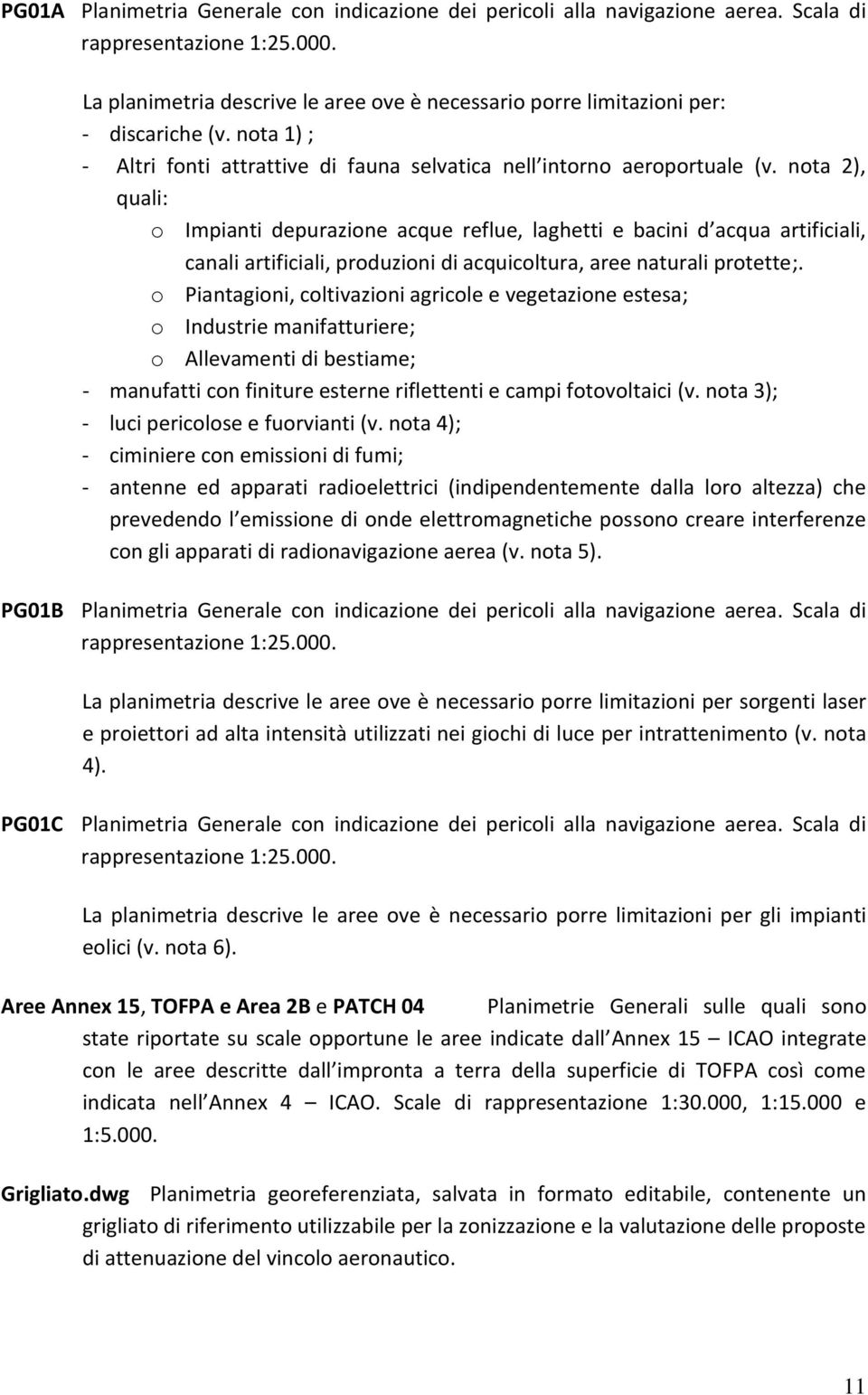 nota 2), quali: o Impianti depurazione acque reflue, laghetti e bacini d acqua artificiali, canali artificiali, produzioni di acquicoltura, aree naturali protette;.