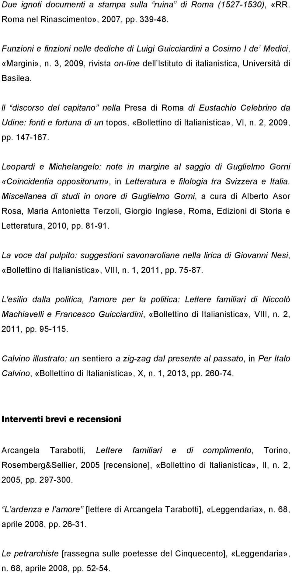 ll discorso del capitano nella Presa di Roma di Eustachio Celebrino da Udine: fonti e fortuna di un topos, «Bollettino di Italianistica», VI, n. 2, 2009, pp. 147-167.