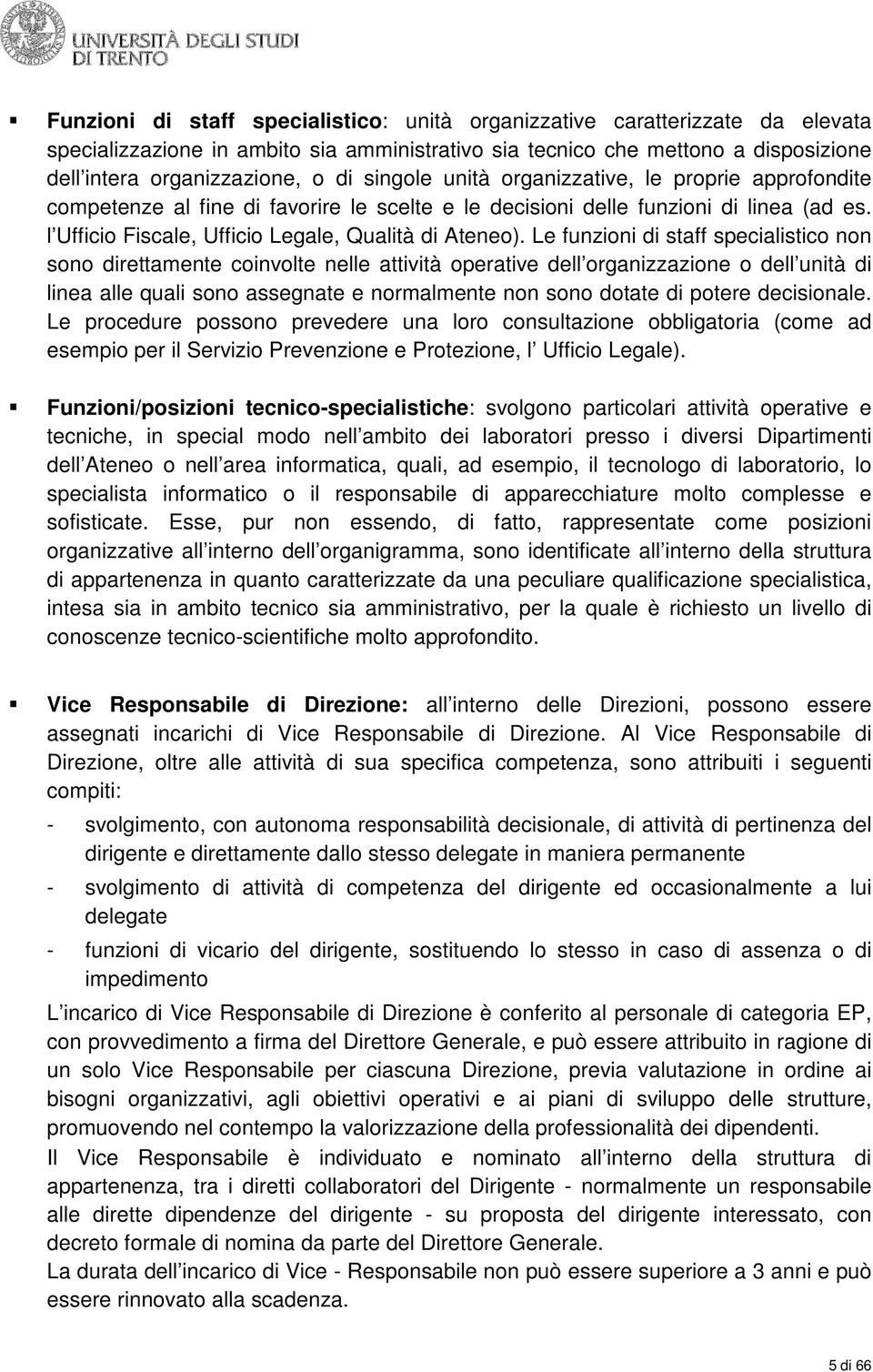 Le funzioni di staff specialistico non sono direttamente coinvolte nelle attività operative dell organizzazione o dell unità di linea alle quali sono assegnate e normalmente non sono dotate di potere