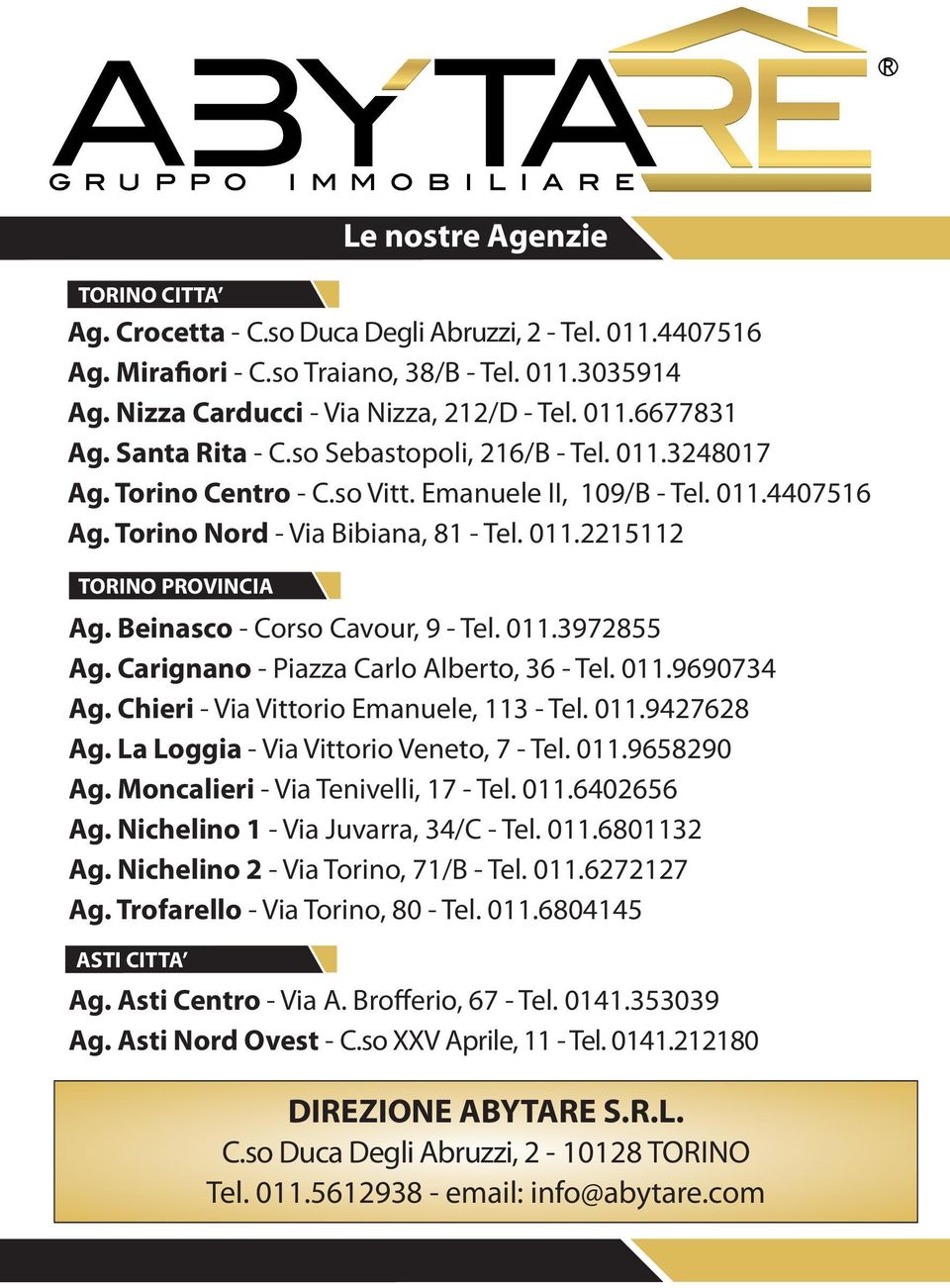 Beinasco - Corso Cavour, 9 - Tel. 011.3972855 Ag. Carignano - Piazza Carlo Alberto, 36 - Tel. 011.9690734 Ag. Chieri - Via Vittorio Emanuele, 113 - Tel. 011.9427628 Ag.