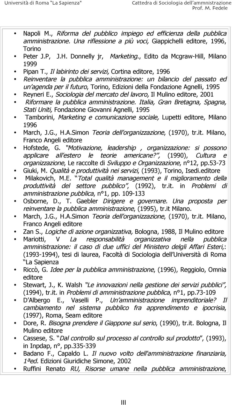 , Il labirinto dei servizi, Cortina editore, 1996 Reinventare la pubblica amministrazione: un bilancio del passato ed un agenda per il futuro, Torino, Edizioni della Fondazione Agnelli, 1995 Reyneri