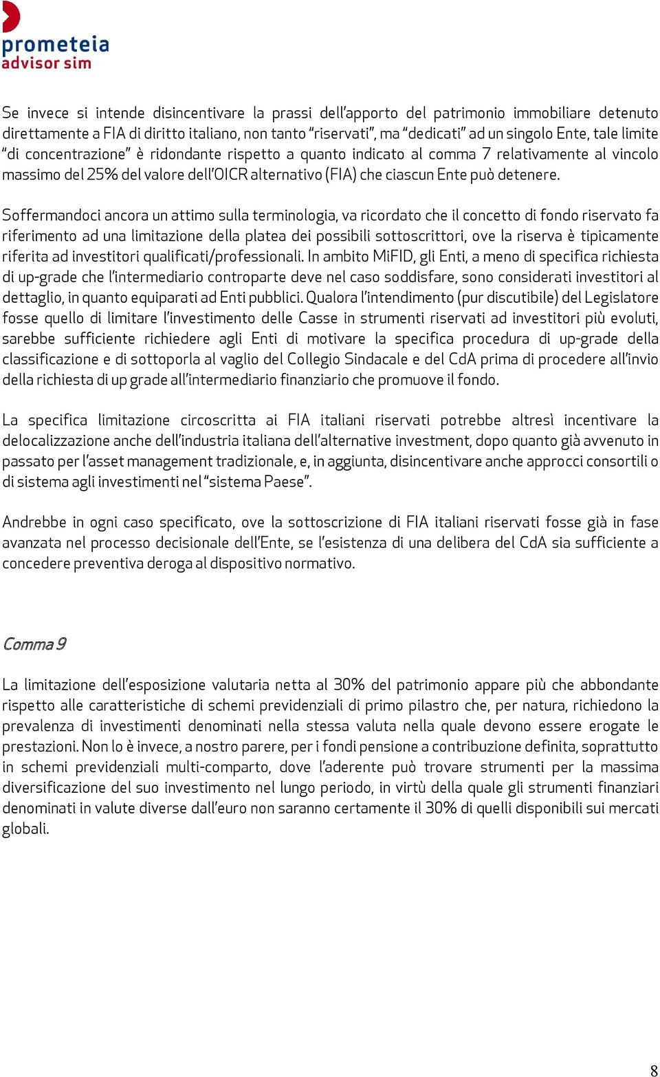 Soffermandoci ancora un attimo sulla terminologia, va ricordato che il concetto di fondo riservato fa riferimento ad una limitazione della platea dei possibili sottoscrittori, ove la riserva è