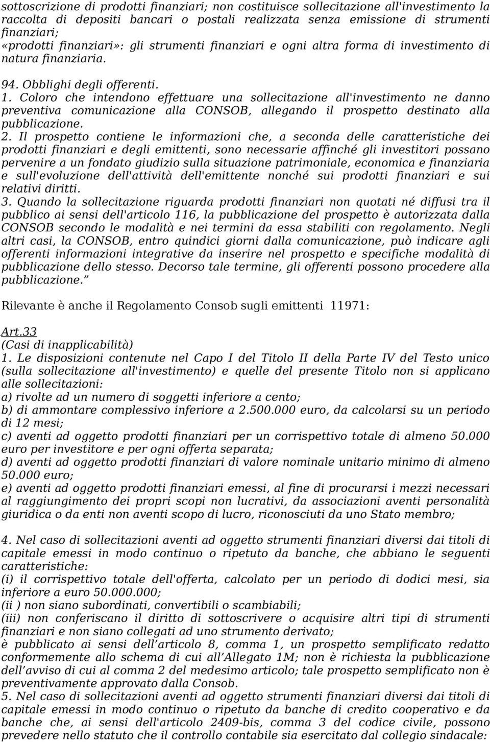 Coloro che intendono effettuare una sollecitazione all'investimento ne danno preventiva comunicazione alla CONSOB, allegando il prospetto destinato alla pubblicazione. 2.